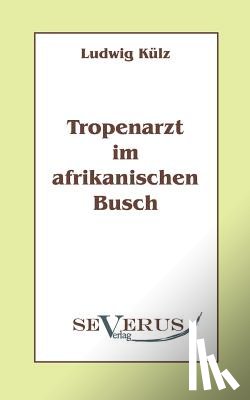 Kulz, Ludwig - Tropenarzt im afrikanischen Busch