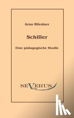 Bliedner, Arno - Schiller. Eine padagogische Studie.