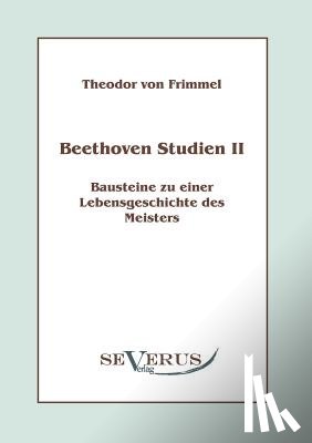 Frimmel, Theodor Von - Beethoven Studien II - Bausteine zu einer Lebensgeschichte des Meisters