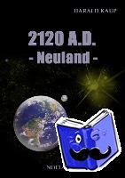 Kaup, Harald - 2120 A. D. Neuland