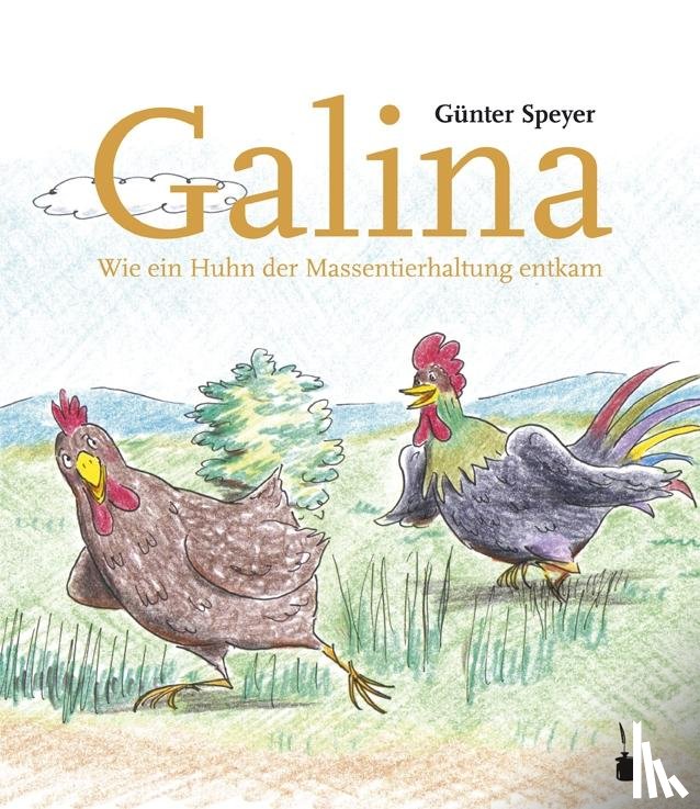 Speyer, Günter - Galina. Wir ein Huhn der Massentierhaltung entkam