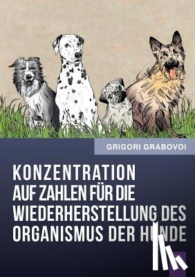 Grabovoi, Grigori - Konzentration Auf Zahlen Fur Die Wiederherstellung Des Organismus Der Hunde (German Edition)