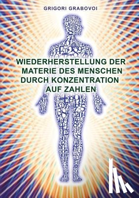 Grabovoi, Grigori - Wiederherstellung Der Materie Des Menschen Durch Konzentration Auf Zahlen (German Edition)