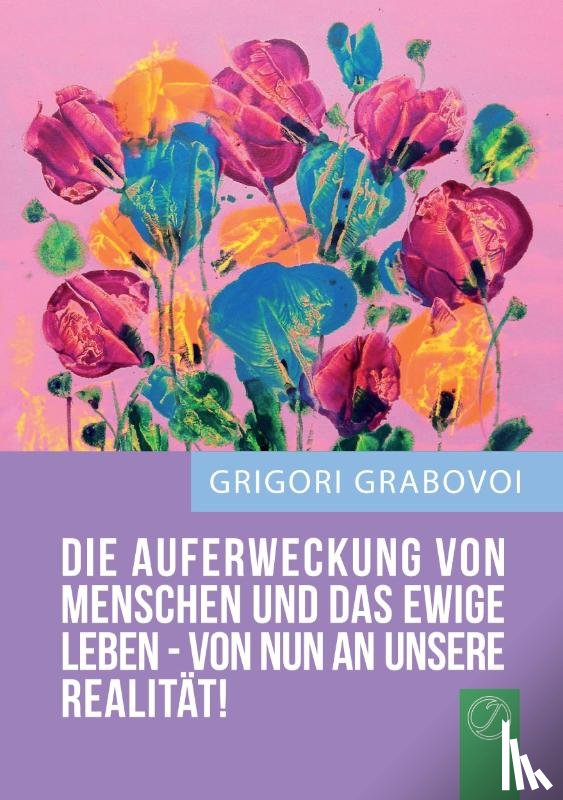 Grabovoi, Grigori - "Die Auferweckung Von Menschen Und Das Ewige Leben Sind Von Nun an Unsere Realitat!" (German Edition)