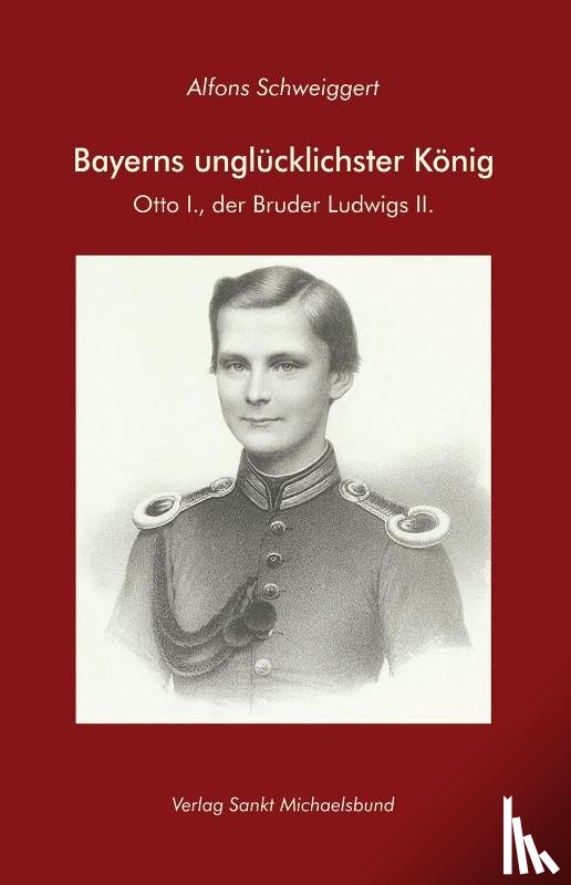 Schweiggert, Alfons - Bayerns unglücklichster König