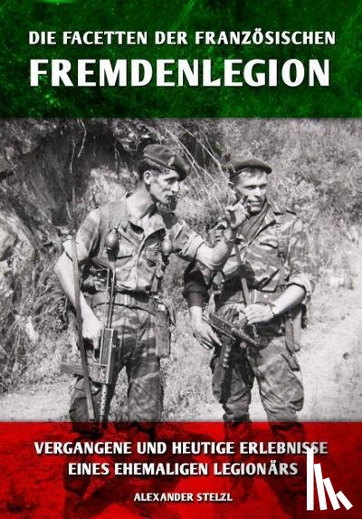 Stelzl, Alexander - Die Facetten der französischen Fremdenlegion