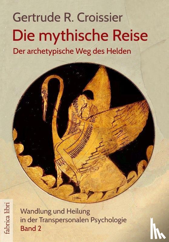 Croissier, Gertrude R. - Die mythische Reise - der archetypische Weg des Helden und der Heldin