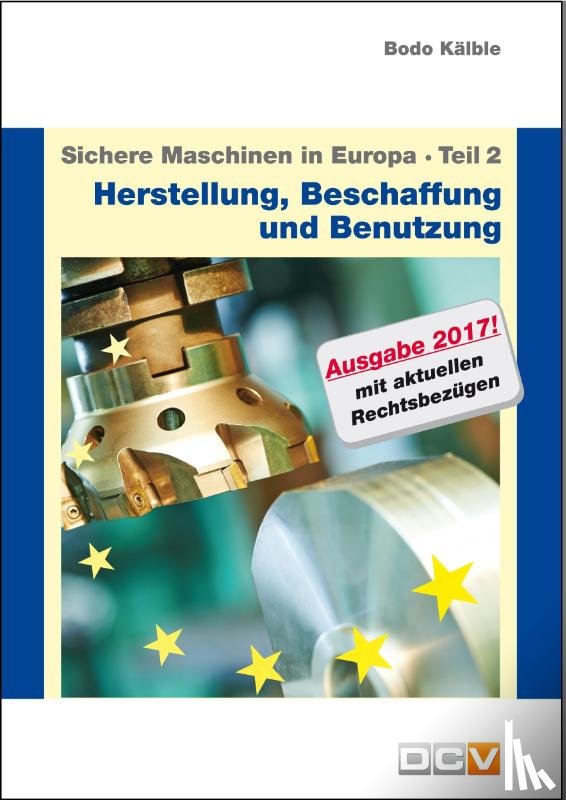 Kälble, Bodo - Sichere Maschinen in Europa - Teil 2 - Herstellung, Beschaffung und Benutzung