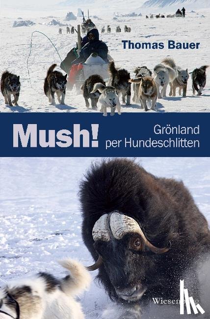 Bauer, Thomas - Mush! Grönland per Hundeschlitten
