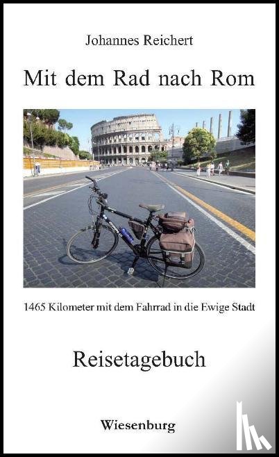 Reichert, Johannes - Mit dem Rad nach Rom - 1465 Kilometer mit dem Fahrrad in die Ewige Stadt