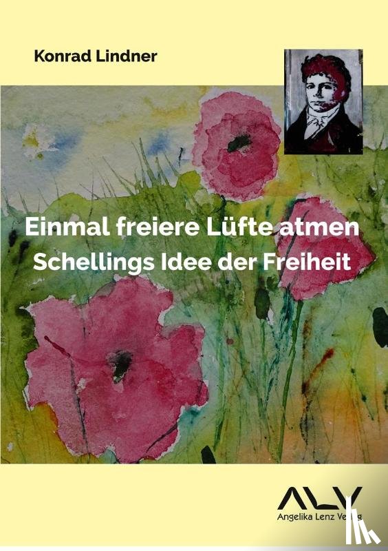 Lindner, Konrad - Einmal freiere Lüfte atmen: Schellings Idee der Freiheit