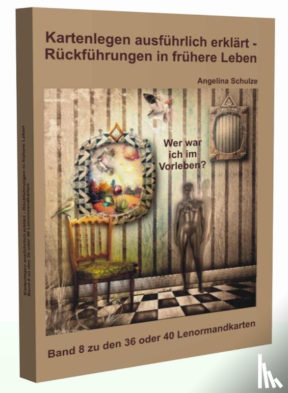 Schulze, Angelina - Kartenlegen ausführlich erklärt - Rückführungen in frühere Leben