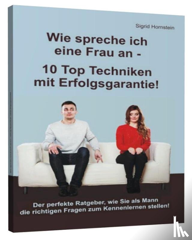 Hornstein, Sigrid - Wie spreche ich eine Frau an - 10 Top Techniken mit Erfolgsgarantie!