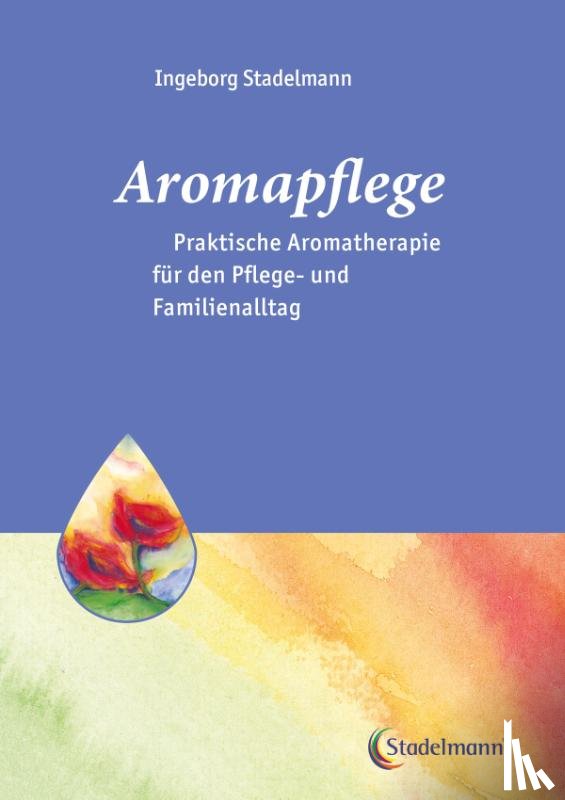 Stadelmann, Ingeborg - Aromapflege - Praktische Aromatherapie für den Pflege- und Familienalltag