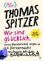 Spitzer, Thomas - Wir sind glücklich, unsere Mundwinkel zeigen in die Sternennacht wie bei Angela Merkel, wenn sie einen Handstand macht