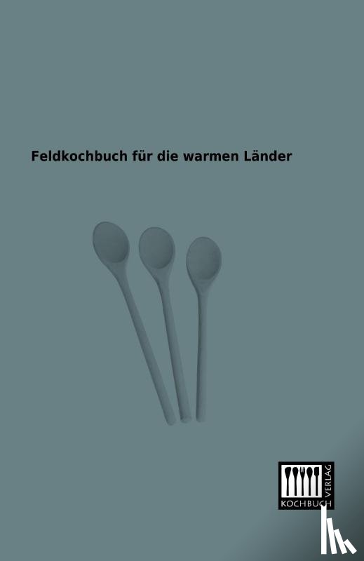 Anonymous - Feldkochbuch Fur Die Warmen Lander