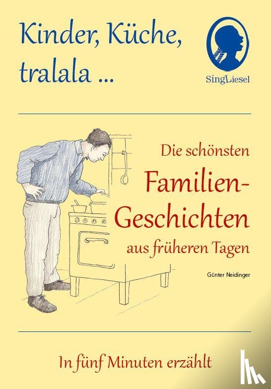 Neidinger, Günter - Kinder, Küche, tralala, Die schönsten Familien-Geschichten aus früheren Tagen für Menschen mit Demenz