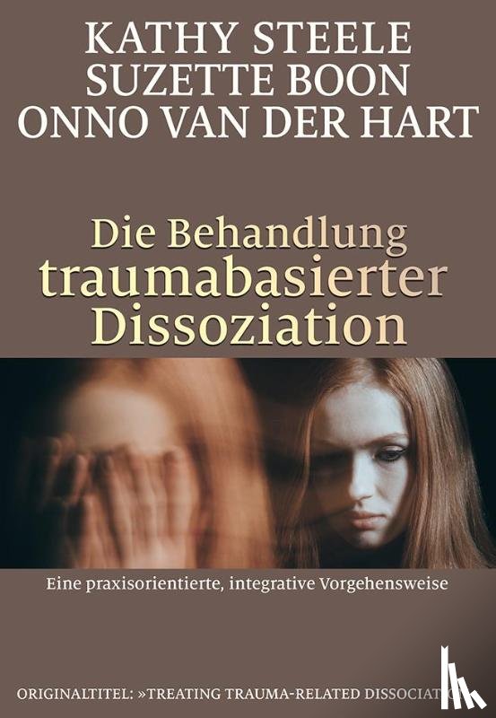 Steele, Kathy, Boon, Suzette, Hart, Onno Van Der - Die Behandlung traumabasierter Dissoziation