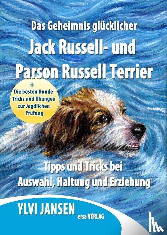 Jansen, Ylvi - Das Geheimnis glücklicher Jack Russell- und Parson Russell Terrier