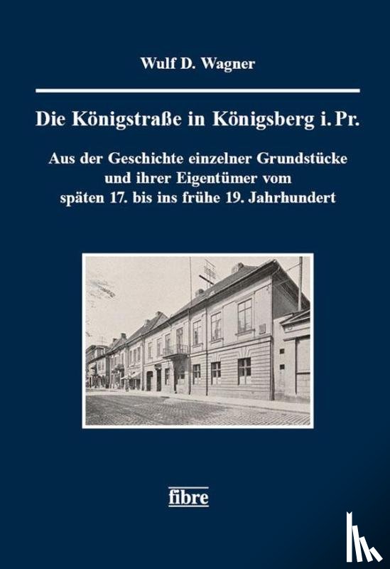 Wagner, Wulf. D. - Die Königstraße in Königsberg i. Pr.