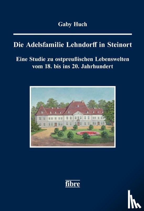 Huch, Gaby - Die Adelsfamilie Lehndorff in Steinort