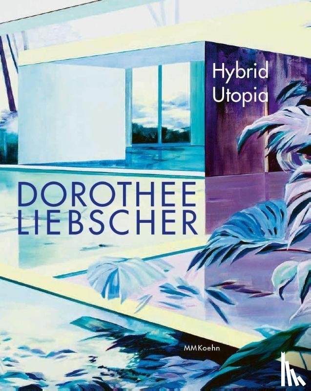 Liebscher, Dorothee, Bischoff, Teresa - Dorothee Liebscher: Hybrid Utopia