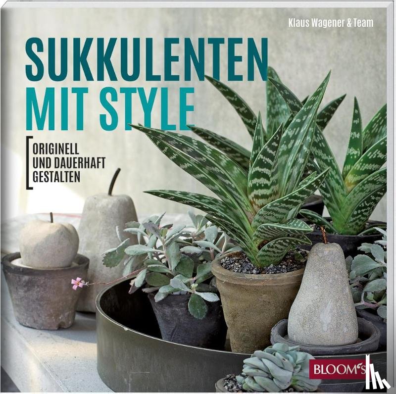 Wagener, Klaus, Team BLOOM's - Sukkulenten mit Style