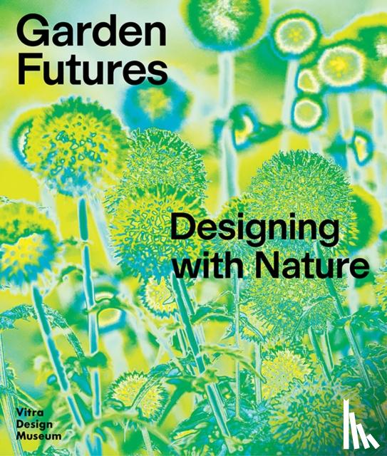 Kries, Mateo, Stappmanns, Viviane - Garden Futures: Designing with Nature
