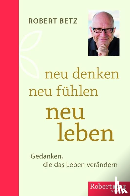 Betz, Robert Theodor - Neu denken - neu fühlen - neu leben