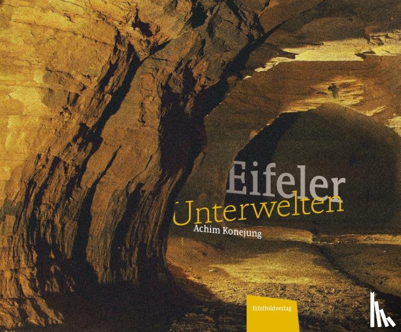 Konejung, Achim - Eifeler Unterwelten