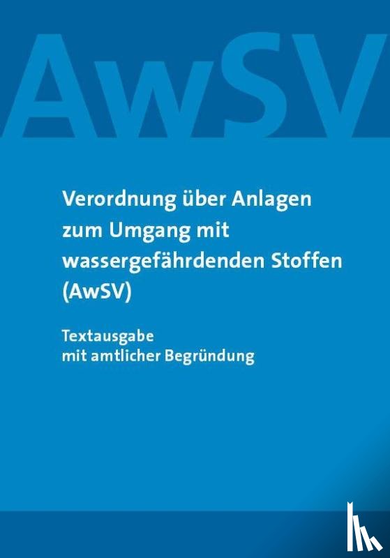  - Verordnung über Anlagen zum Umgang mit wassergefährdenden Stoffen (AwSV)