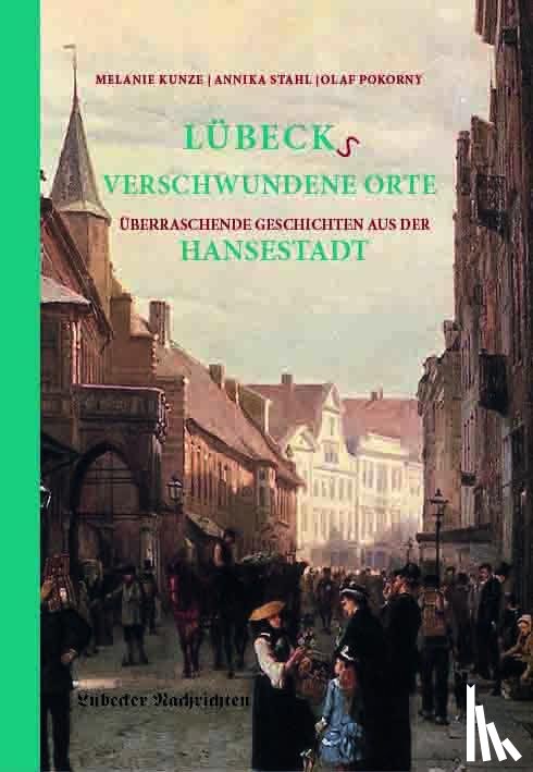 Kunze, Melanie, Stahl, Annika - Lübecks verschwundene Orte