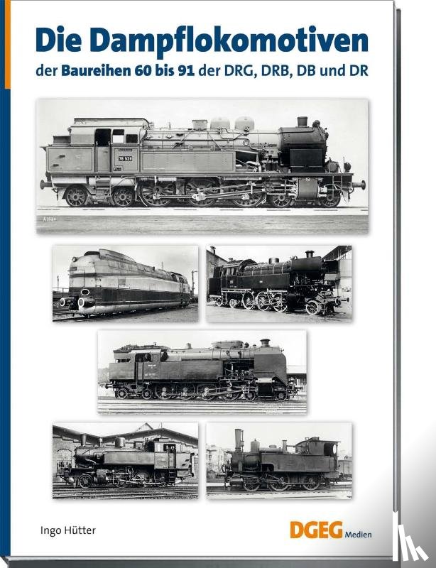 Hütter, Ingo - Die Dampflokomotiven der Baureihen 60 bis 91 der DRG, DRB, DB und DR