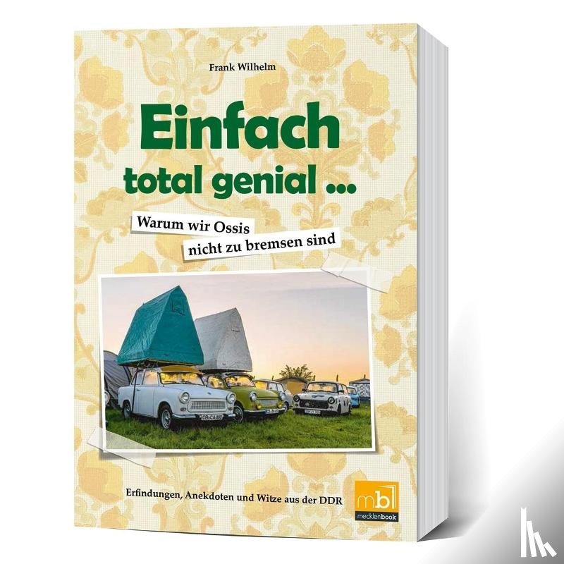 Wilhelm, Frank - Einfach total genial ... Warum wir Ossis nicht zu bremsen sind