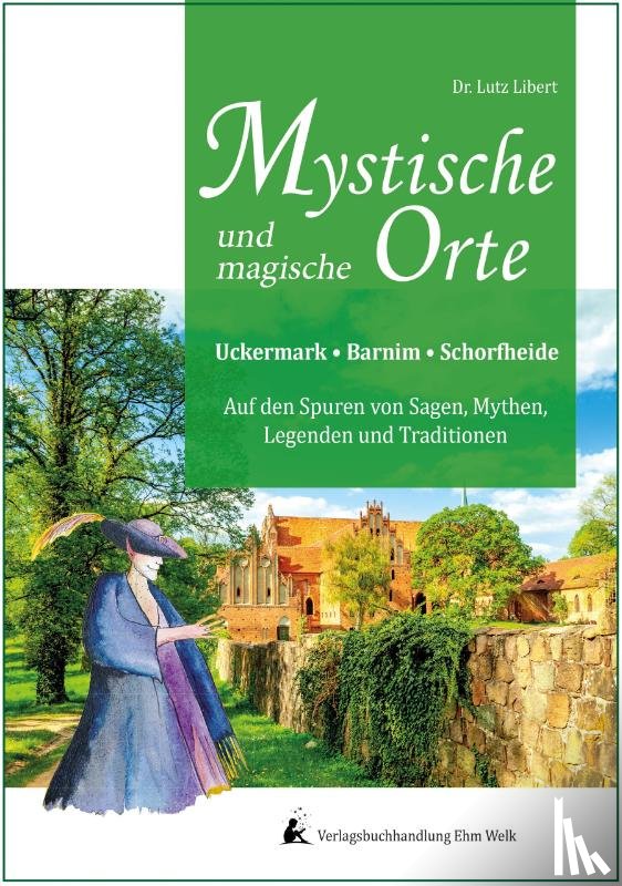 Libert, Lutz - Mystische und mythische Orte in der Uckermark, im Barnim und in der Schorfheide