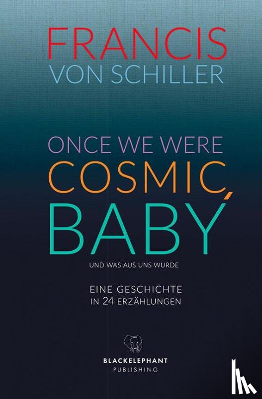 Schiller, Francis von - ONCE WE WERE COSMIC, BABY