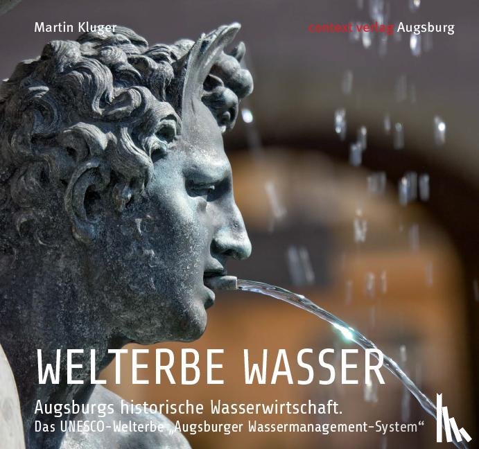 Kluger, Martin - WELTERBE WASSER. Augsburgs historische Wasserwirtschaft.