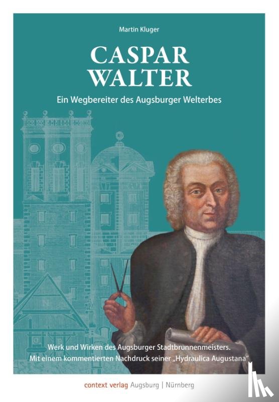 Kluger, Martin - Caspar Walter. Ein Wegbereiter des Augsburger UNESCO-Welterbes