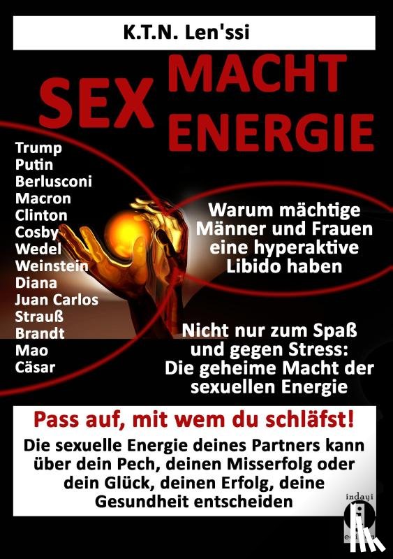 Len'ssi, K. T. N. - SEX - MACHT - ENERGIE Warum mächtige Männer und Frauen eine hyperaktive Libido haben!