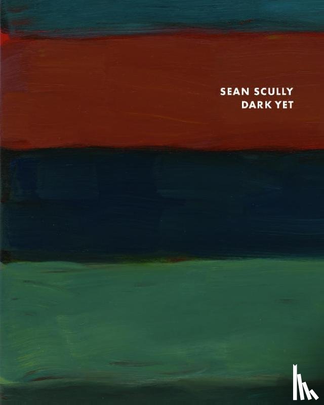 Scully, Sean, Rainbird, Sean - Sean Scully: Dark Yet