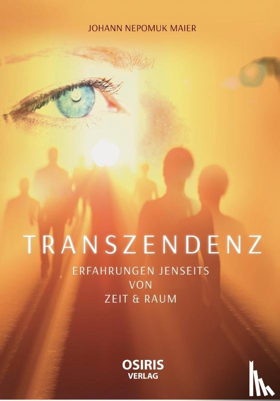 Maier, Johann Nepomuk - TRANSZENDENZ - Erfahrungen jenseits von Zeit & Raum