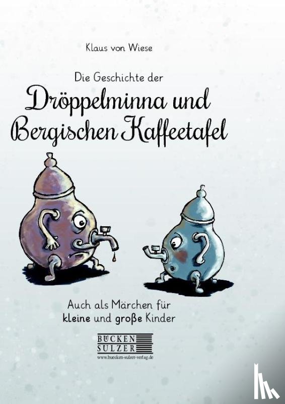 Wiese, Klaus von - Die Geschichte der Dröppelminna und der Bergischen Kaffeetafel