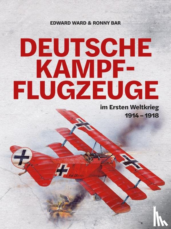 Ward, Edward, Bar, Ronny - Deutsche Kampfflugzeuge im Ersten Weltkrieg