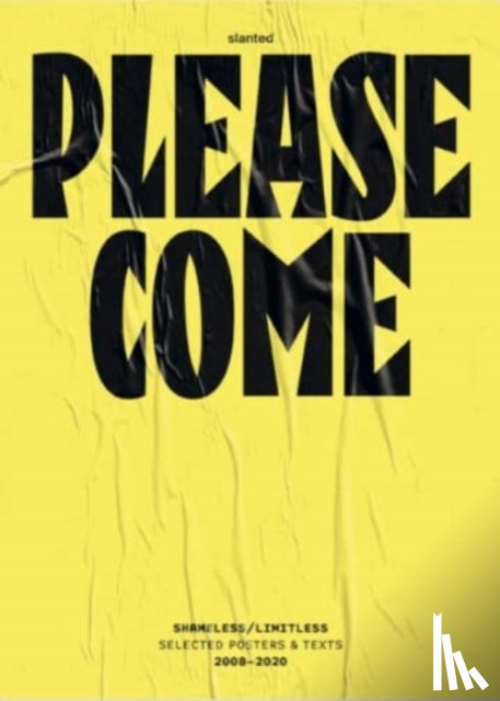 Shameless/Limitless - Please Come: Shameless/Limitless Selected Posters & Texts 2008–2020