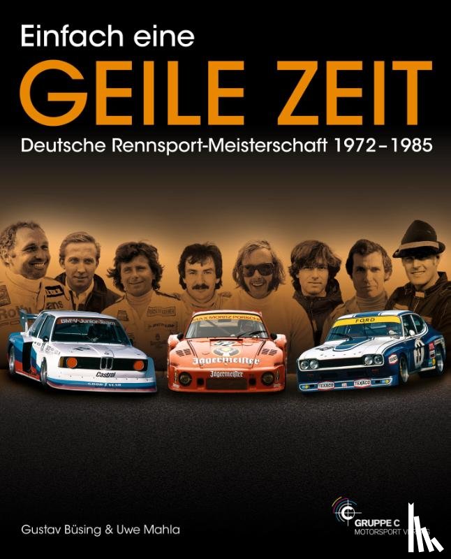 Büsing, Gustav, Mahla, Uwe - Einfach eine GEILE ZEIT - Dt. Rennsport-Meisterschaft 1972-1985