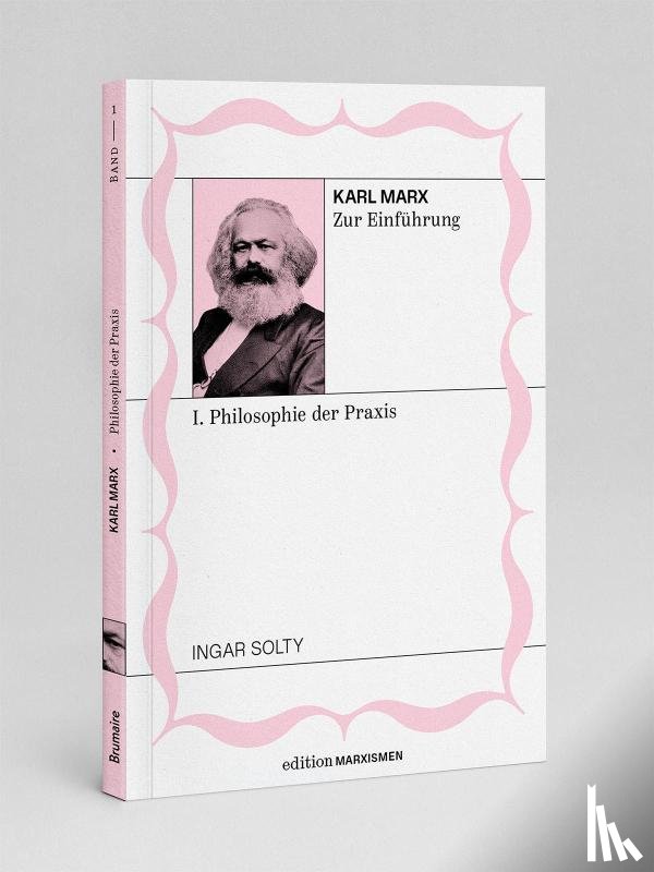 Solty, Ingar - Karl Marx zur Einführung: I. Philosophie der Praxis
