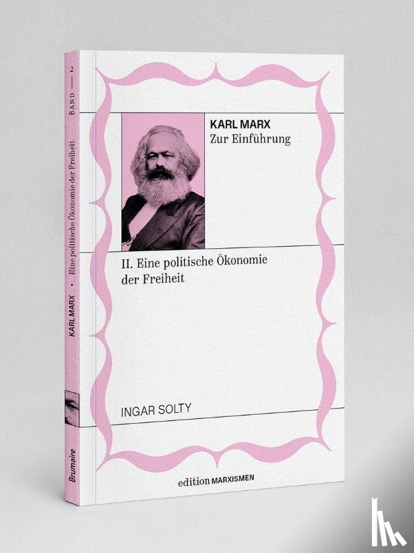 Solty, Ingar - Karl Marx zur Einführung: II. Eine politische Ökonomie der Freiheit