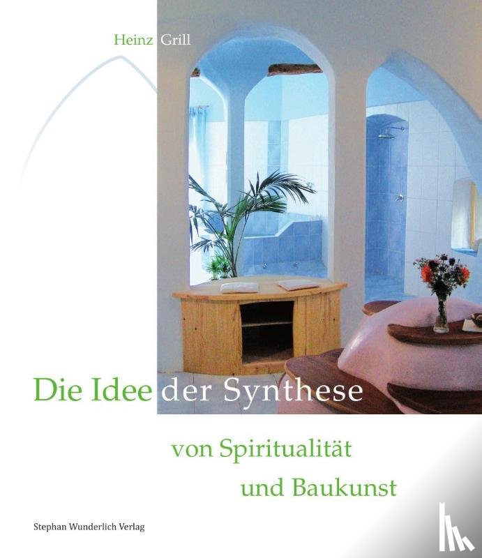 Grill, Heinz - Die Idee der Synthese von Spiritualität und Baukunst