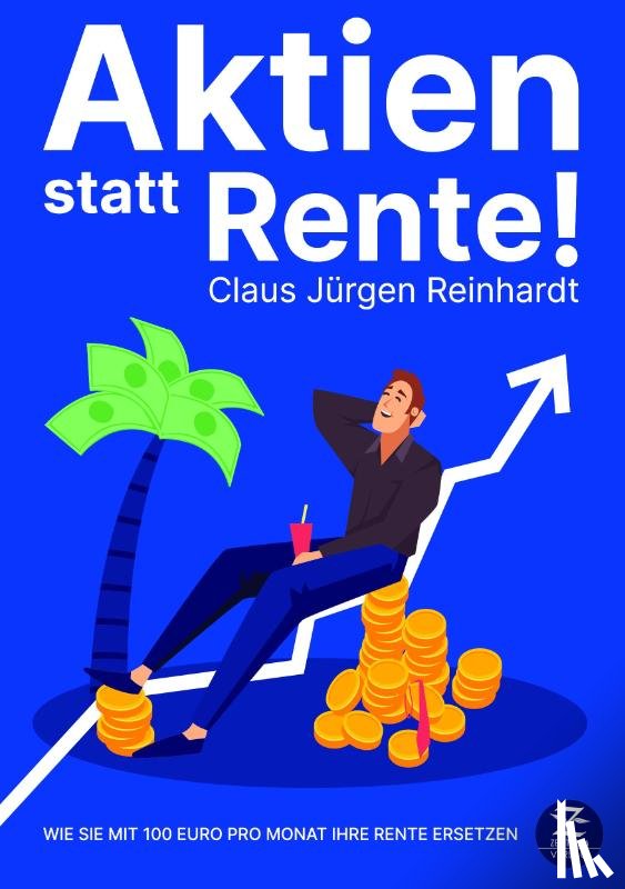 Reinhardt, Claus Jürgen - Aktien statt Rente! Wie Sie mit 100 Euro pro Monat Ihre Rente ersetzen