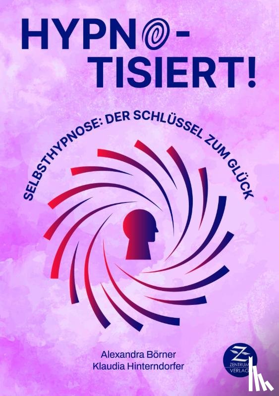 Börner, Alexandra, Hinterndorfer, Klaudia - Selbsthypnose | Hypnotisiert! Selbsthypnose: Der Schlüssel zum Glück